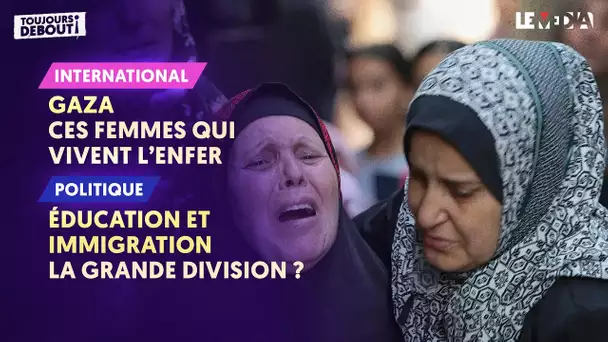 GAZA : CES FEMMES QUI VIVENT L'ENFER / ÉDUCATION ET IMMIGRATION : LA GRANDE DIVISION ?