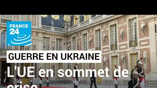 L'Union européenne en sommet de crise à Versailles pour s'affirmer face à la guerre en Ukraine