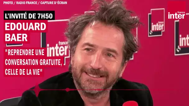 Edouard Baer : "Reprendre une conversation gratuite, celle de la vie"