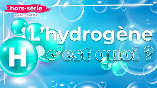 Hors série : qu'est-ce que l'hydrogène ?