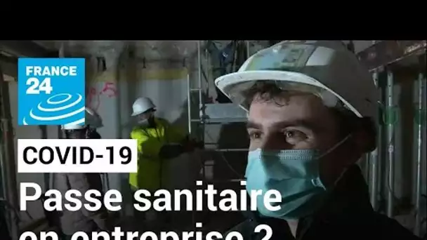 Covid-19 en France : le passe sanitaire bientôt obligatoire en entreprise ? • FRANCE 24