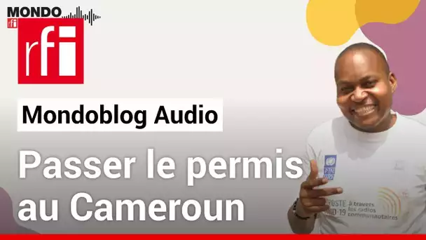 Passer le permis de conduire au Cameroun • Mondoblog Audio • RFI