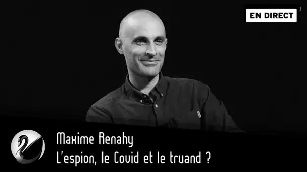 L'espion, le Covid et le truand ? Maxime Renahy [EN DIRECT]