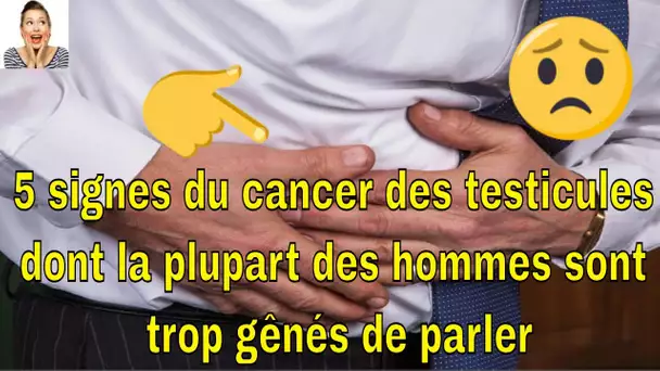 5 signes du cancer des testicules dont la plupart des hommes sont trop gênés de parler