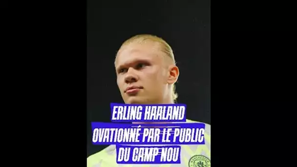 Erling Haaland ovationné par le public du Camp Nou 😨 #shorts