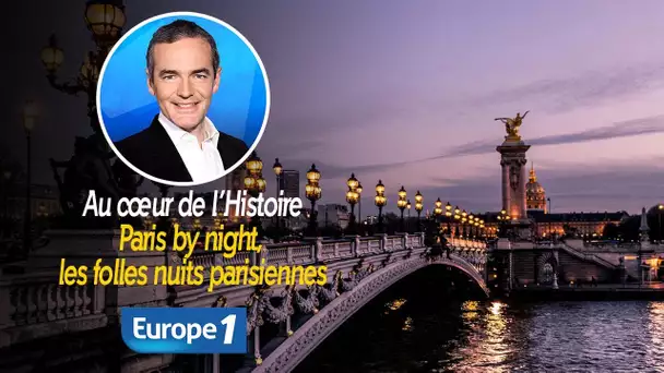 Au cœur de l&#039;histoire: Paris by night, les folles nuits parisiennes (Franck Ferrand)