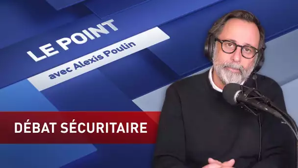 LE POINT AVEC ALEXIS POULIN : débat sécuritaire