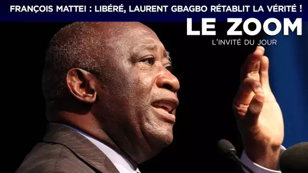 Zoom - François Mattei : Libéré, Laurent Gbagbo rétablit la vérité !