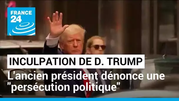 Inculpation de Donald Trump : l'ancien président dénonce une "persécution politique"