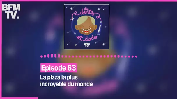 Episode 63 : La pizza la plus incroyable du monde - Les dents et dodo