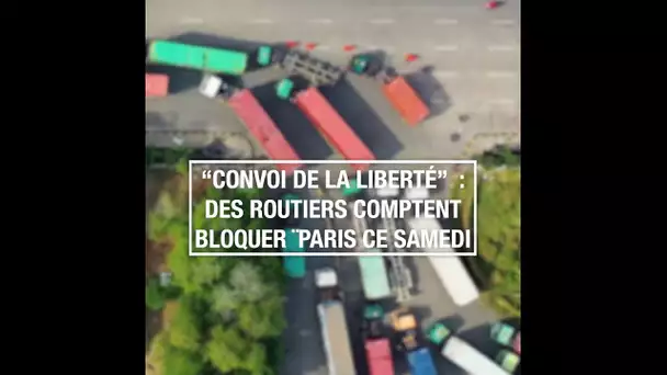 « Convoi de la liberté » : des routiers comptent bloquer Paris ce samedi