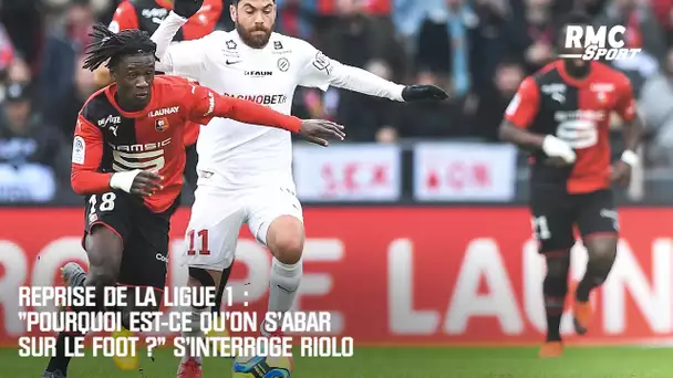 Reprise de la Ligue 1 : "Pourquoi on s'abat sur le monde du foot ?" s'interroge Riolo