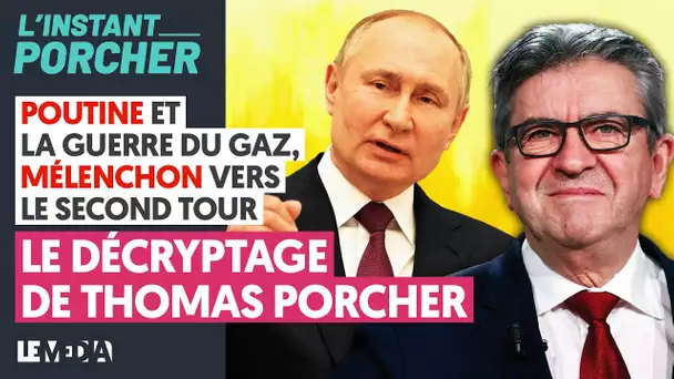 POUTINE ET LA GUERRE DU GAZ, MÉLENCHON VERS LE SECOND TOUR : LE DÉCRYPTAGE DE THOMAS PORCHER