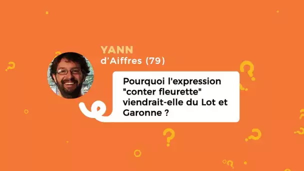 Les ? de Noa #24 : pourquoi l'expression "conter fleurette" viendrait-elle du Lot-et-Garonne ?