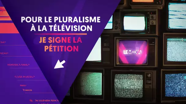 POUR LE PLURALISME À LA TÉLÉVISION, SIGNEZ LA PÉTITION