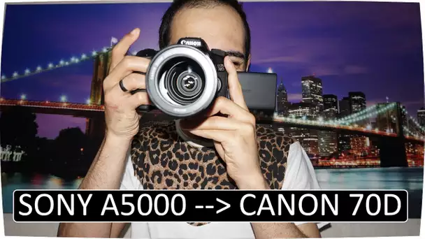 JE CHANGE TOUT - SONY A5000 ➡ CANON 70D