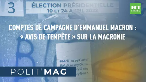 🔷POLIT'MAG🔷 - Comptes de campagne d'Emmanuel Macron : «Avis de tempête» sur la Macronie