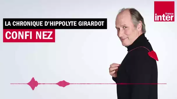 Confi-nez - La chronique d'Hippolyte Girardot