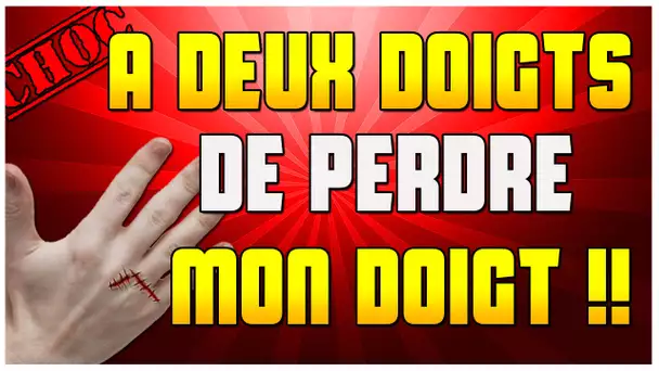 A DEUX DOIGTS DE PERDRE MON DOIGT