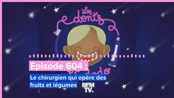 Les dents et dodo - “Épisode 604 : Le chirurgien qui opère des fruits et légumes”