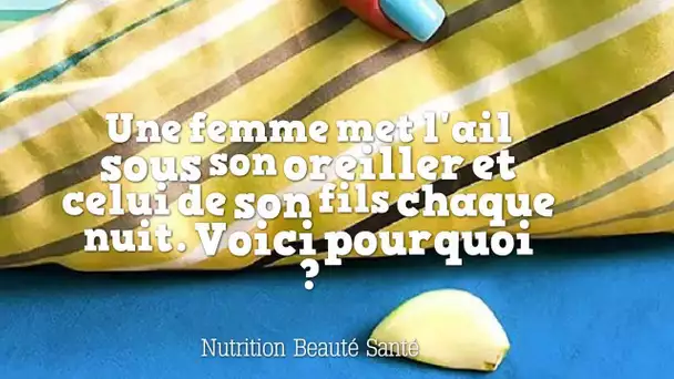 Une femme met l&#039;ail sous son oreiller et celui de son fils chaque nuit. Voici pourquoi ?