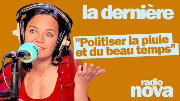 "Politiser la pluie et du beau temps" : la chronique de Laélia Véron dans "La dernière"