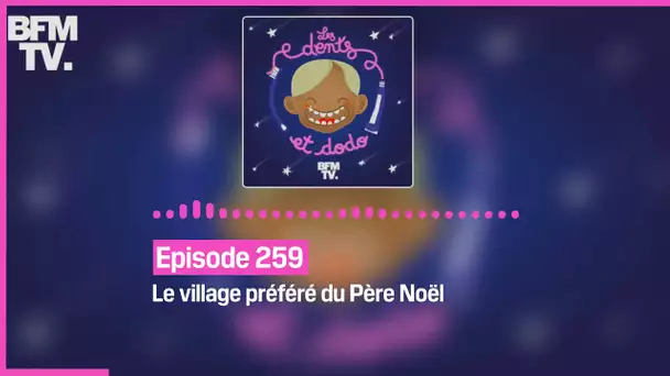 Episode 259 : Le village préféré du Père Noël - Les dents et dodo