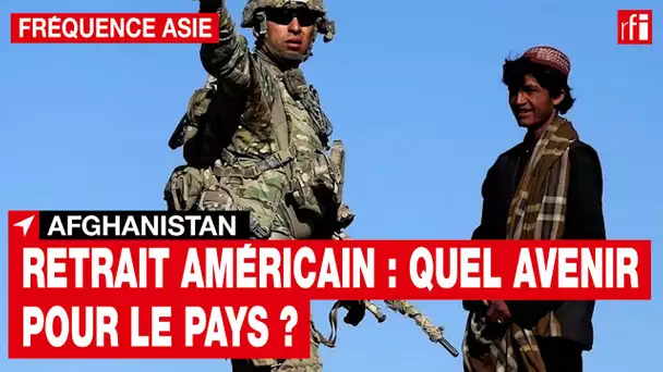 Retrait américain : quel avenir pour l’Afghanistan ?