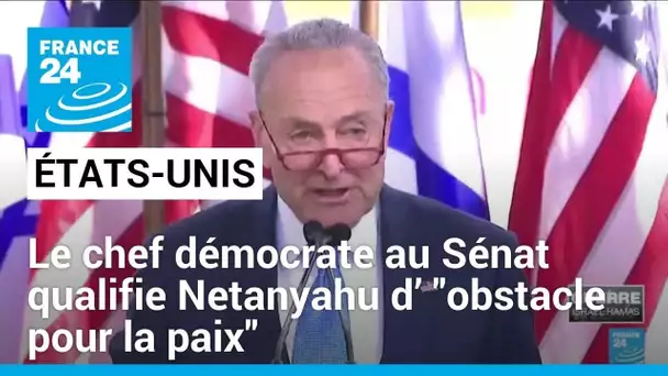 États-Unis : le chef démocrate au Sénat qualifie Netanyahu d’ "obstacle pour la paix"