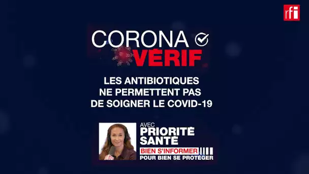 Non, les antibiotiques ne permettent pas de soigner le Covid-19 ! CoronaVérif #16