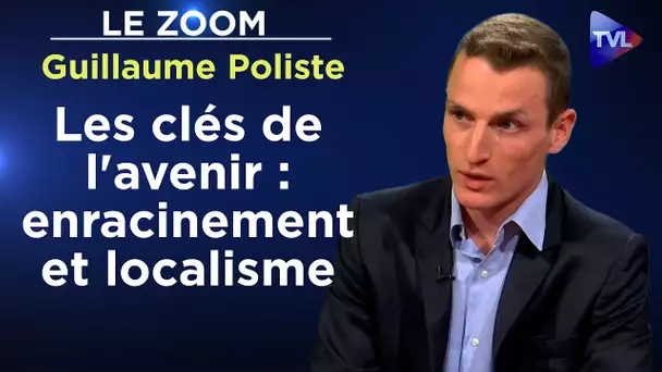 Les clés de l'avenir : enracinement et localisme - Le Zoom - Guillaume Poliste - TVL