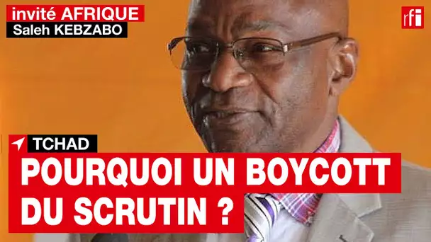 Tchad - Saleh Kebzabo : « Le parti au pouvoir n'a absolument aucun bilan à présenter aux Tchadiens »