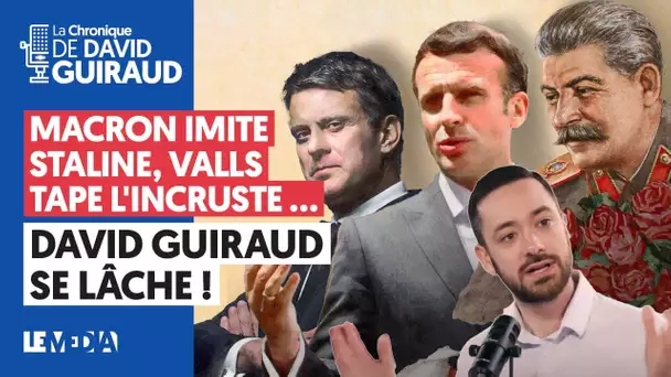 MACRON IMITE STALINE, VALLS TAPE L'INCRUSTE... DAVID GUIRAUD SE LÂCHE !