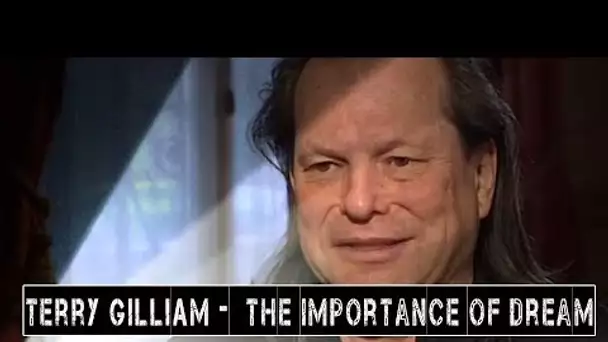 TERRY  GILLIAM - the importance of dream