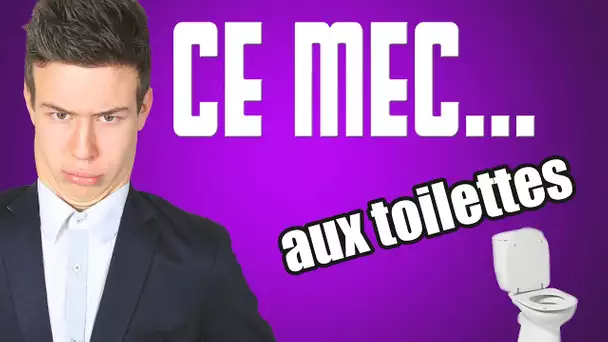 CE MEC... - Aux toilettes