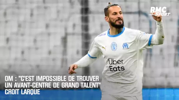 OM : "C'est impossible de trouver un avant-centre de grand talent" croit Larqué