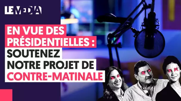 EN VUE DES PRÉSIDENTIELLES : SOUTENEZ NOTRE PROJET DE CONTRE-MATINALE