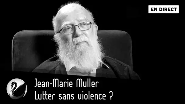 Lutter sans violence ? Jean-Marie Muller [EN DIRECT]