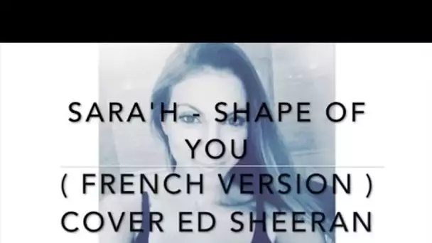 SHAPE OF YOU ( FRENCH VERSION ) ED SHEERAN ( SARA'H COVER )