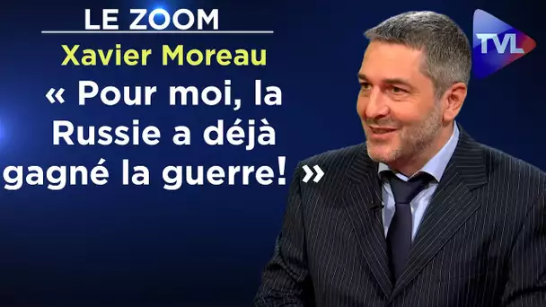 « Pour moi, la Russie a déjà gagné la guerre ! » - Le Zoom - Xavier Moreau - TVL