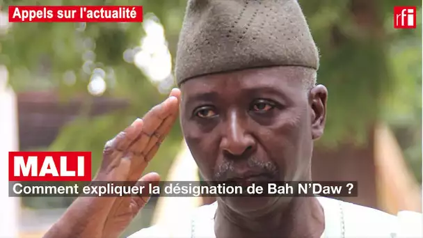 Mali : comment expliquer la désignation de Bah N'Daw ?