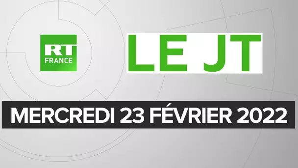 Le JT de RT France - Mercredi 23 février 2022