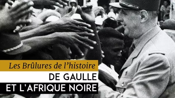 Les Brulûres de l’Histoire - Charles l&#039;Africain : De Gaulle et l&#039;Afrique noire, 1940-1969
