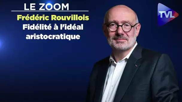 Le Zoom avec Frédéric Rouvillois : Fidélité à l'idéal aristocratique