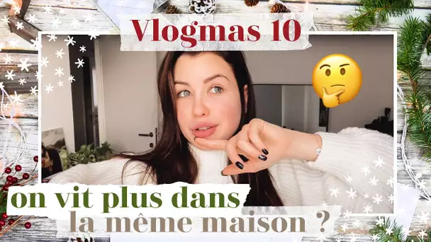 On ne Vit Plus dans la Même Maison ? | Vlogmas 10