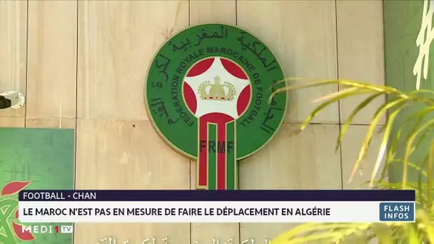 CHAN : le Maroc n'est pas en mesure de faire le déplacement en Algérie
