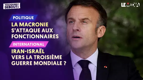 LA MACRONIE S'ATTAQUE AUX FONCTIONNAIRES / IRAN-ISRAËL : VERS LA TROISIÈME GUERRE MONDIALE ?