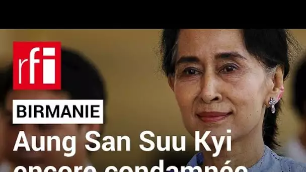 Birmanie : Aung San Suu Kyi à nouveau condamnée • RFI