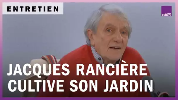 Cultivons notre jardin avec Jacques Rancière