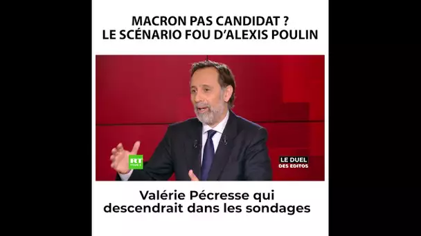 Le Duel des Editos - Macron pas candidat ? Le scénario fou d'Alexis Poulin